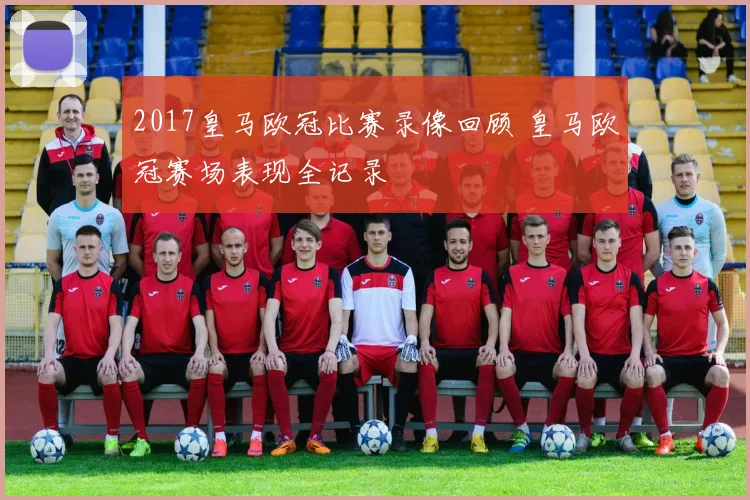 2017皇马欧冠比赛录像回顾 皇马欧冠赛场表现全记录