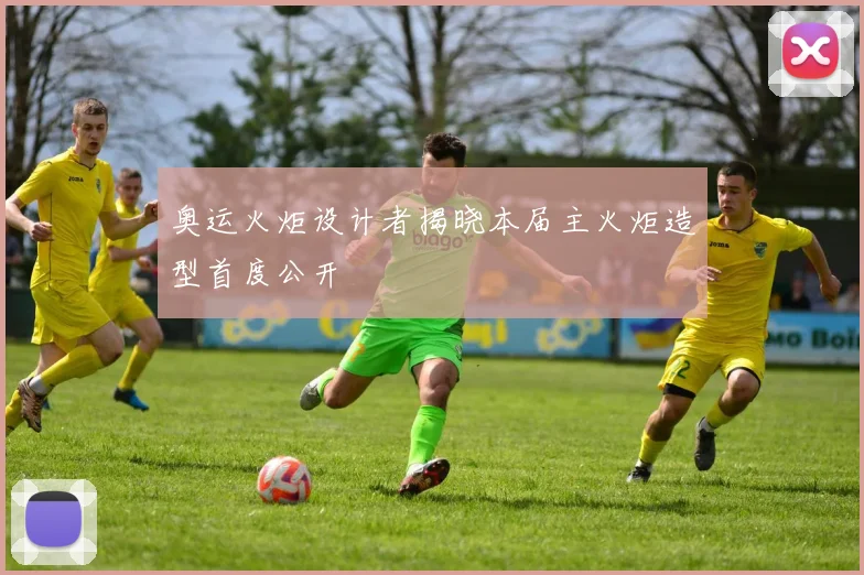 奥运火炬设计者揭晓本届主火炬造型首度公开