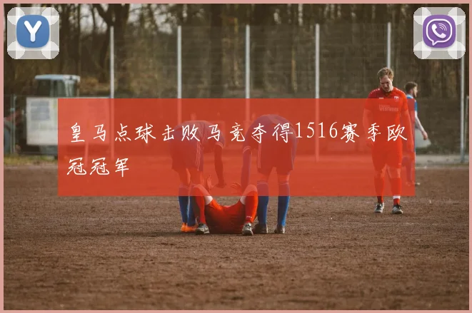 皇马点球击败马竞夺得1516赛季欧冠冠军